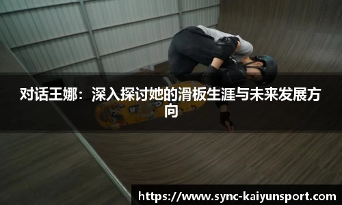 对话王娜：深入探讨她的滑板生涯与未来发展方向